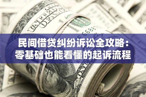 济南民间借贷纠纷诉讼全攻略：零基础也能看懂的起诉流程与证据整理指南