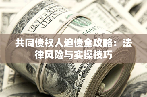 济南共同债权人追债全攻略：法律风险与实操技巧