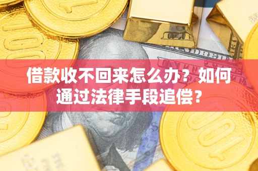 济南借款收不回来怎么办？如何通过法律手段追偿？