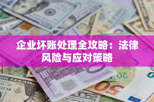 济南企业坏账处理全攻略：法律风险与应对策略
