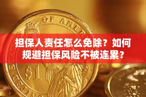 济南担保人责任怎么免除？如何规避担保风险不被连累？