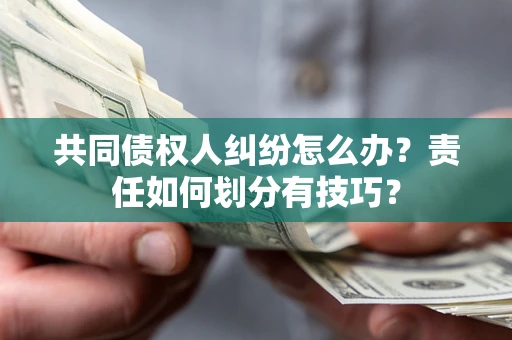 济南共同债权人纠纷怎么办？责任如何划分有技巧？