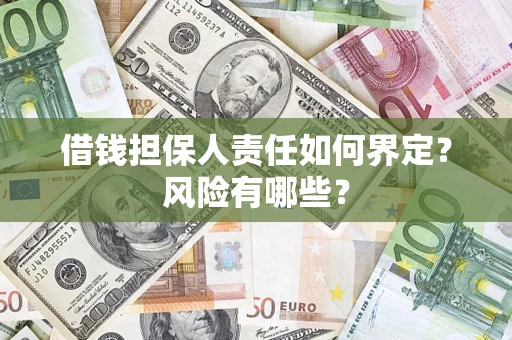 济南借钱担保人责任如何界定?风险有哪些? 济南借钱担保人责任如何界定?风险有哪些?