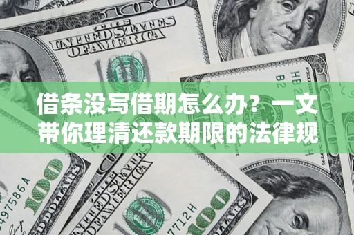 济南借条没写借期怎么办？一文带你理清还款期限的法律规则