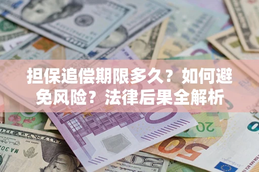 济南担保追偿期限多久？如何避免风险？法律后果全解析