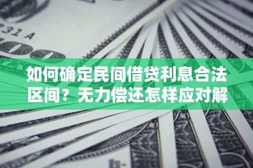 济南如何确定民间借贷利息合法区间？无力偿还怎样应对解决法门？