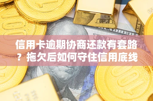 济南信用卡逾期协商还款有套路？拖欠后如何守住信用底线？