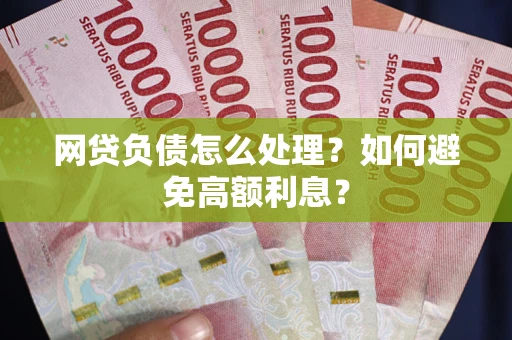济南网贷负债怎么处理？如何避免高额利息？