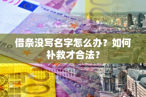 济南借条没写名字怎么办？如何补救才合法？