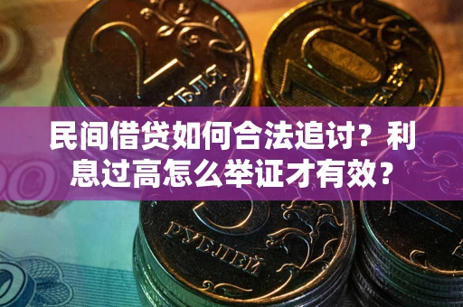 济南民间借贷如何合法追讨？利息过高怎么举证才有效？