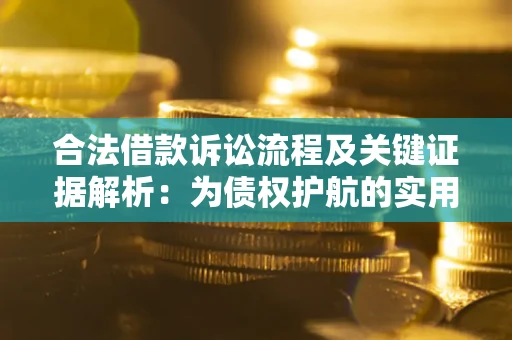 济南合法借款诉讼流程及关键证据解析：为债权护航的实用指南