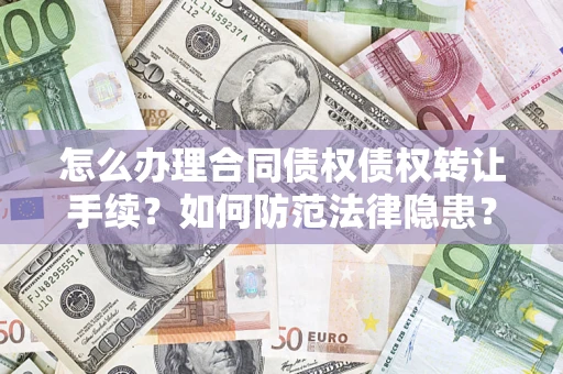 济南怎么办理合同债权债权转让手续？如何防范法律隐患？
