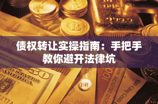 济南债权转让实操指南：手把手教你避开法律坑