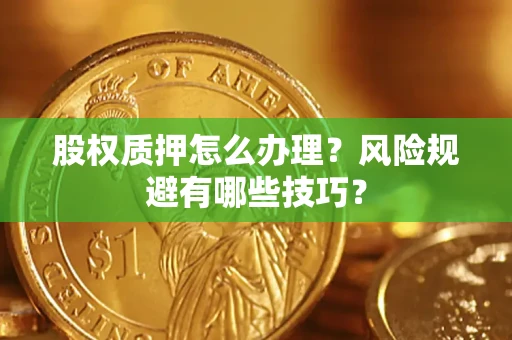 济南股权质押怎么办理？风险规避有哪些技巧？