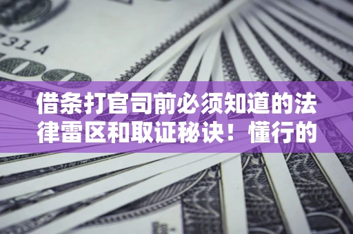 济南借条打官司前必须知道的法律雷区和取证秘诀！懂行的人已经留好这些证据