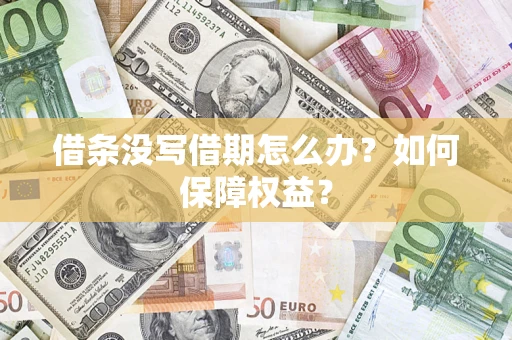 济南借条没写借期怎么办？如何保障权益？