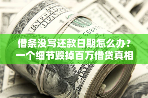 济南借条没写还款日期怎么办？一个细节毁掉百万借贷真相