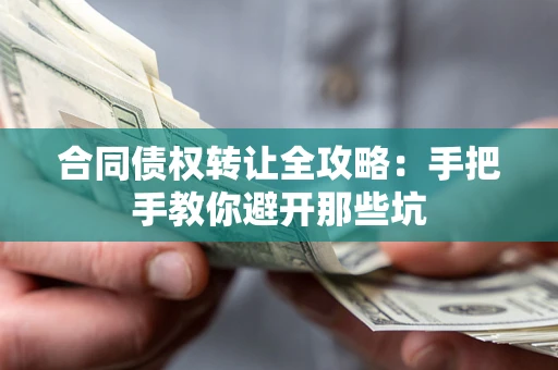 济南合同债权转让全攻略：手把手教你避开那些坑