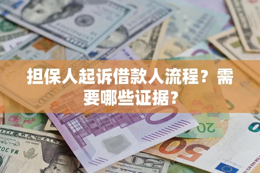 济南担保人起诉借款人流程?需要哪些证据? 济南担保人起诉借款人流程?需要哪些证据?