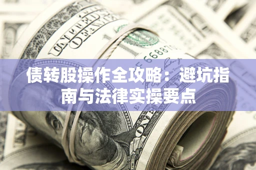 济南债转股操作全攻略：避坑指南与法律实操要点