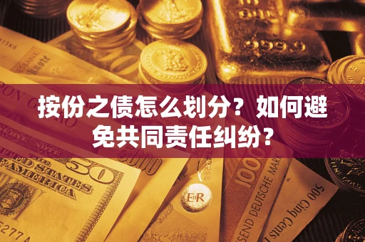 济南按份之债怎么划分？如何避免共同责任纠纷？
