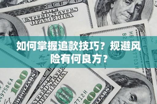 济南如何掌握追款技巧？规避风险有何良方？