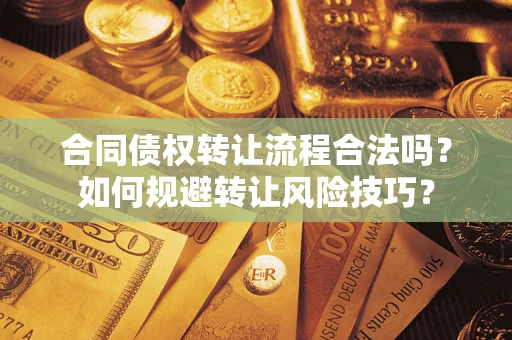 济南合同债权转让流程合法吗？如何规避转让风险技巧？