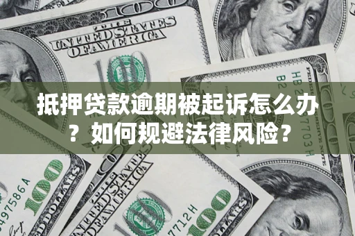 济南抵押贷款逾期被起诉怎么办？如何规避法律风险？