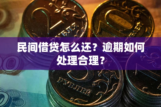 济南民间借贷怎么还？逾期如何处理合理？