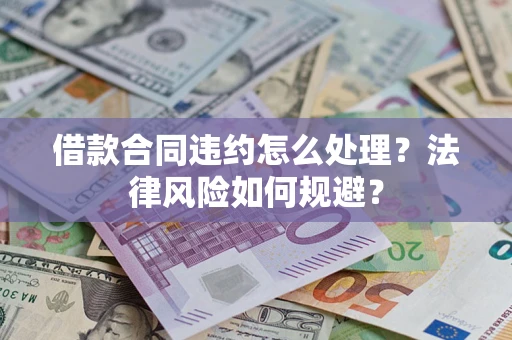 济南借款合同违约怎么处理？法律风险如何规避？