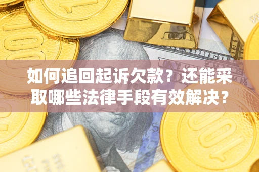 济南如何追回起诉欠款？还能采取哪些法律手段有效解决？