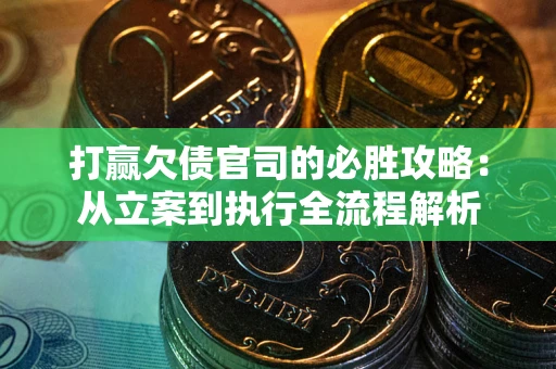 济南打赢欠债官司的必胜攻略：从立案到执行全流程解析