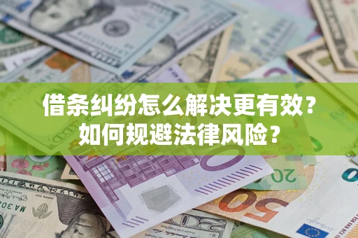 济南借条纠纷怎么解决更有效？如何规避法律风险？