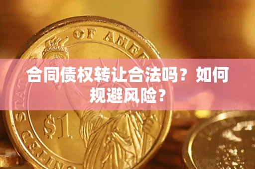 济南合同债权转让合法吗?如何规避风险? 济南合同债权转让合法吗?如何规避风险?