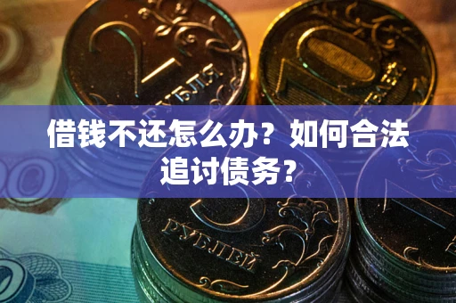 济南借钱不还怎么办？如何合法追讨债务？