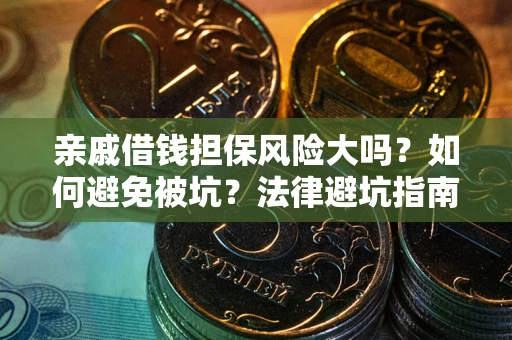 济南亲戚借钱担保风险大吗？如何避免被坑？法律避坑指南