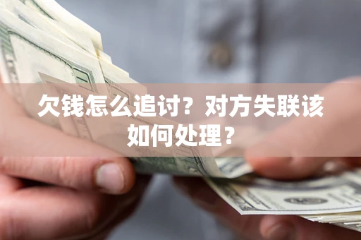 济南欠钱怎么追讨？对方失联该如何处理？