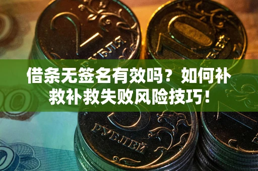 济南借条无签名有效吗？如何补救补救失败风险技巧！