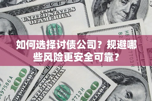 济南如何选择讨债公司？规避哪些风险更安全可靠？