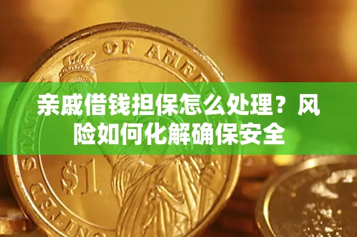 济南亲戚借钱担保怎么处理？风险如何化解确保安全
