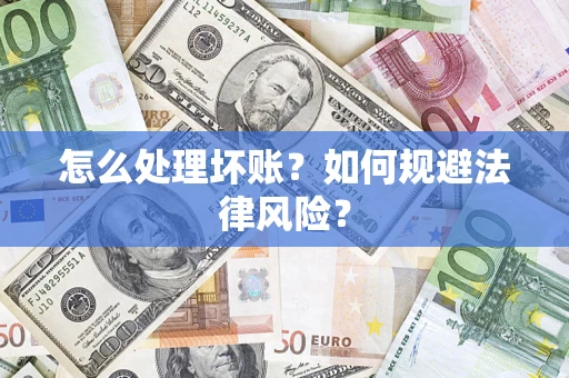 济南怎么处理坏账？如何规避法律风险？