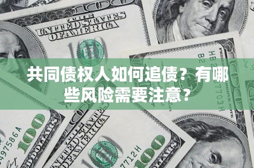济南共同债权人如何追债？有哪些风险需要注意？
