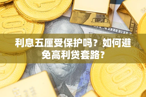 济南利息五厘受保护吗？如何避免高利贷套路？