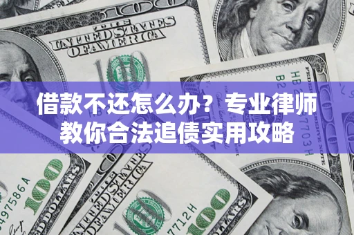 济南借款不还怎么办？专业律师教你合法追债实用攻略