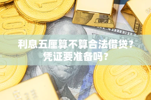 济南利息五厘算不算合法借贷？凭证要准备吗？