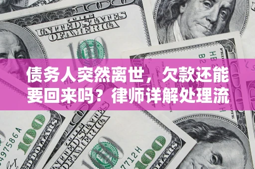 济南债务人突然离世，欠款还能要回来吗？律师详解处理流程