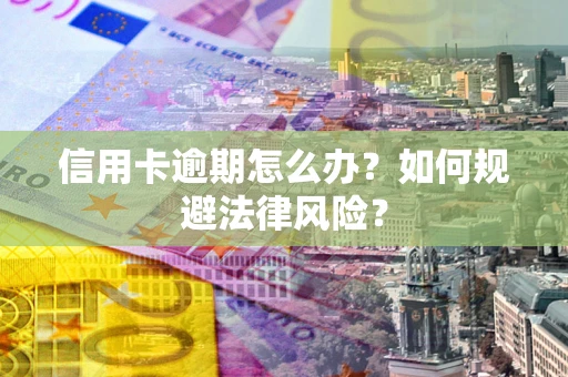 济南信用卡逾期怎么办？如何规避法律风险？