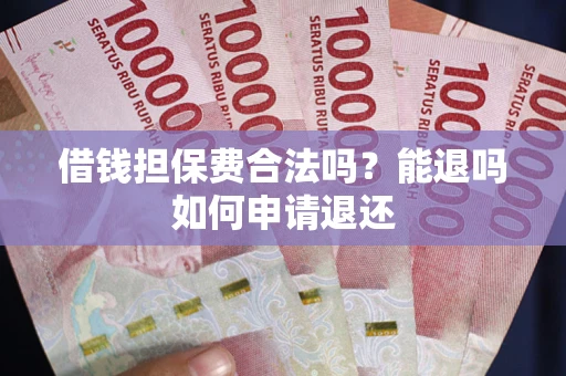 济南借钱担保费合法吗？能退吗如何申请退还