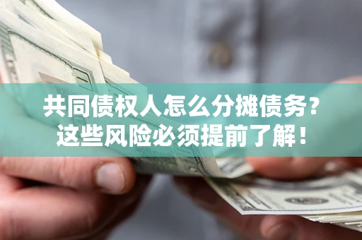 济南共同债权人怎么分摊债务？这些风险必须提前了解！