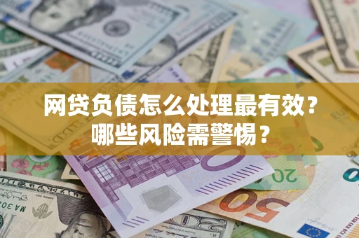 济南网贷负债怎么处理最有效？哪些风险需警惕？